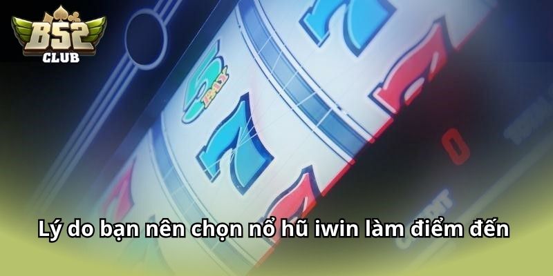 Lý do bạn nên chọn nổ hũ Iwin làm điểm đến